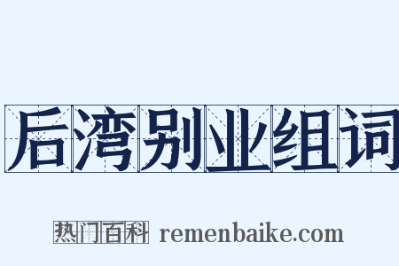 后湾别业组词是什么意思的图片